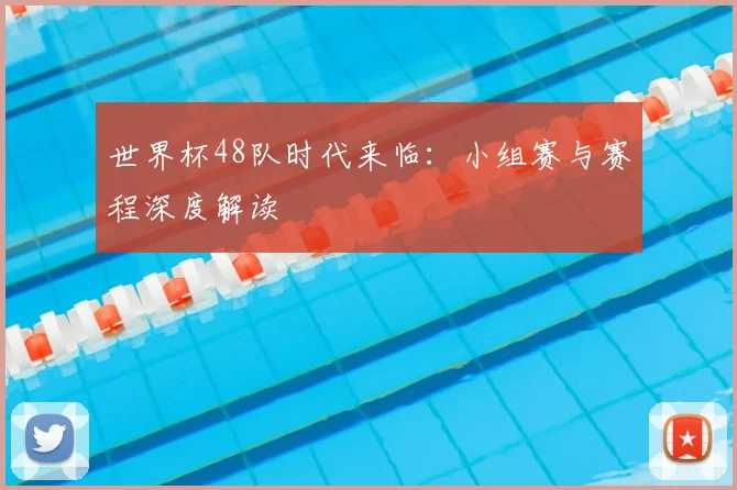 世界杯48队时代来临：小组赛与赛程深度解读
