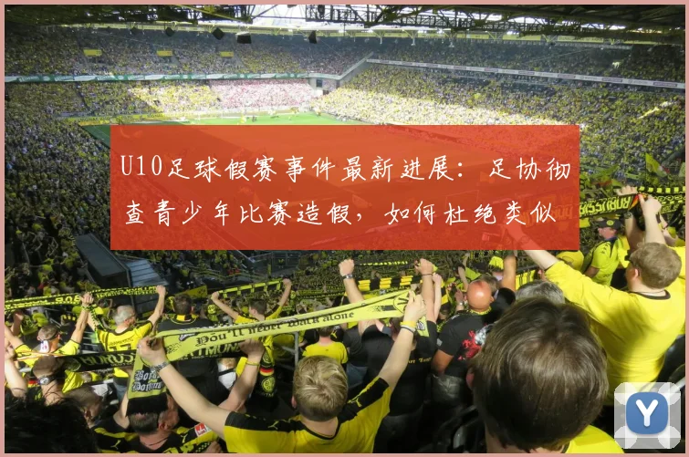 U10足球假赛事件最新进展：足协彻查青少年比赛造假，如何杜绝类似丑闻？